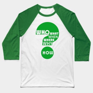 Who, What, When, Where, Why, & How? Baseball T-Shirt